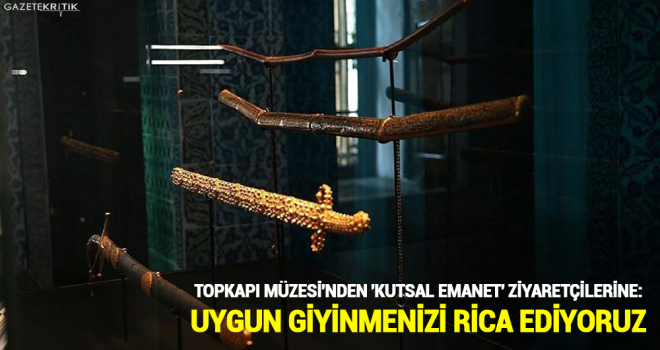 Topkapı Müzesi'nden 'Kutsal Emanet' ziyaretçilerine: Uygun giyinmenizi rica ediyoruz