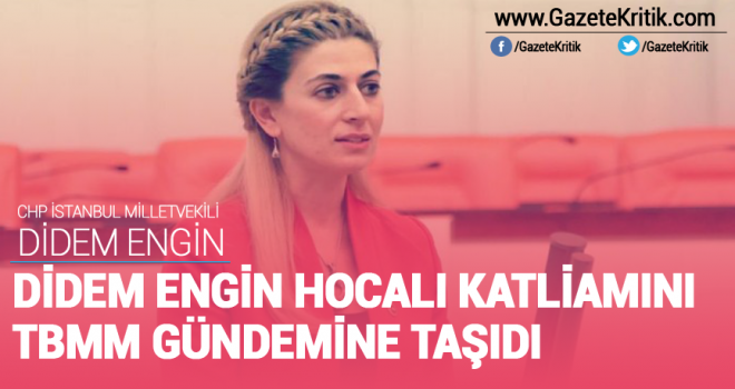 DİDEM ENGİN HOCALI KATLİAMINI TBMM GÜNDEMİNE TAŞIDI