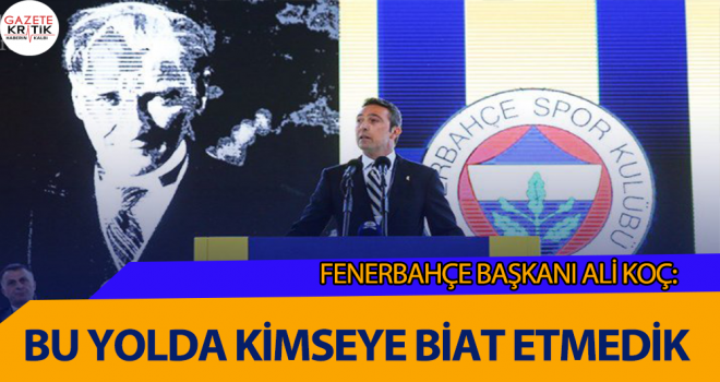 Fenerbahçe Başkanı Ali Koç:Bu yolda kimseye biat etmedik