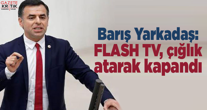 Barış Yarkadaş:FLASH TV, çığlık atarak kapandı