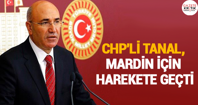 CHP'Lİ TANAL, MARDİN İÇİN HAREKETE GEÇTİ