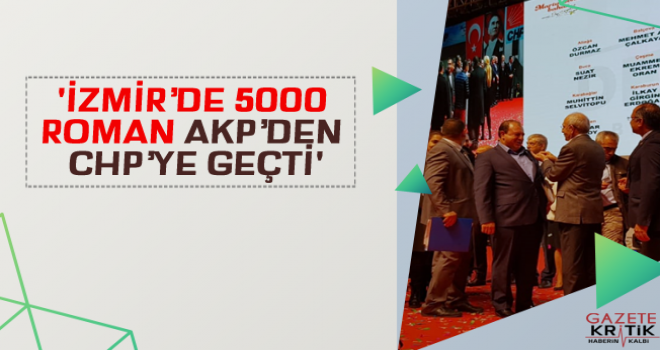 'İZMİR'DE 5000 ROMAN AKP'DEN CHP'YE GEÇTİ'