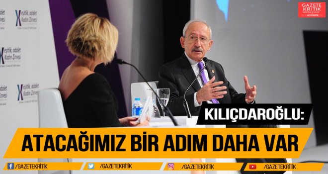 Kılıçdaroğlu: Atacağımız bir adım daha var