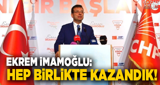 Ekrem İmamoğlu: Hep birlikte kazandık!