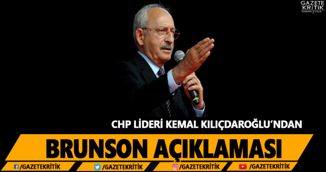 Kemal Kılıçdaroğlu'ndan Brunson açıklaması