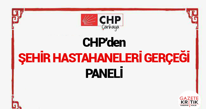 CHP'den ŞEHİR HASTAHANELERİ GERÇEĞİ PANELİ