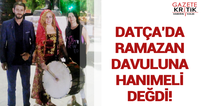 DATÇA'DA RAMAZAN DAVULUNA HANIMELİ DEĞDİ!