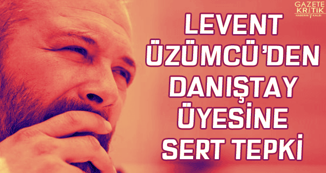 Levent Üzümcü'den AKP'li Danıştay üyesine sert tepki