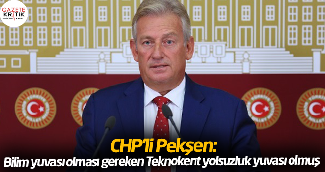 CHP'li Pekşen: Bilim yuvası olması gereken Teknokent yolsuzluk yuvası olmuş