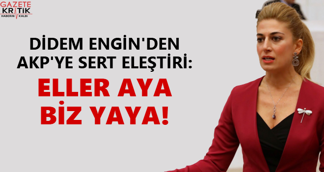 DİDEM ENGİN'DEN AKP'YE SERT ELEŞTİRİ: ELLER AYA BİZ YAYA!