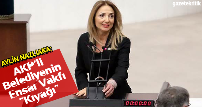 AYLİN NAZLIAKA:AKP'li Belediyenin Ensar Vakfı 'Kıyağı'