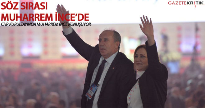 CHP'de kongre heyecanı… Muharrem İnce konuşuyor