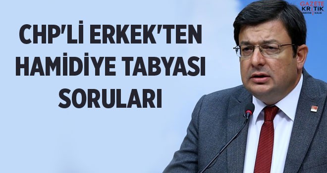 CHP'Lİ ERKEK'TEN HAMİDİYE TABYASI SORULARI