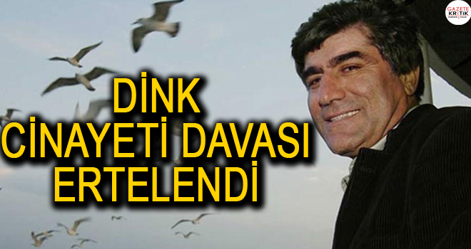 Dink cinayeti davası ertelendi