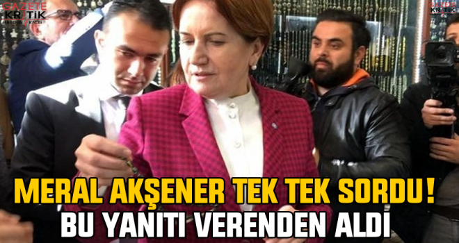 Meral Akşener tek tek sordu! Bu yanıtı verenden aldı