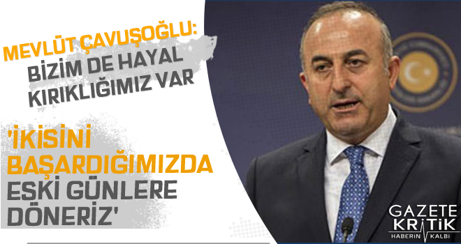 Mevlüt Çavuşoğlu: Bizim de hayal kırıklığımız var