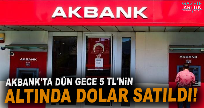 Akbank'ta dün gece 5 TL'nin altında dolar satıldı! Bankadan ...