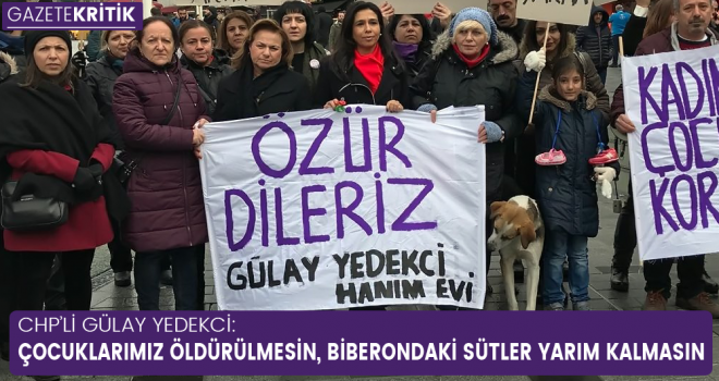 YEDEKCİ: ÇOCUKLARIMIZ ÖLDÜRÜLMESİN, BİBERONDAKİ SÜTLER YARIM KALMASIN