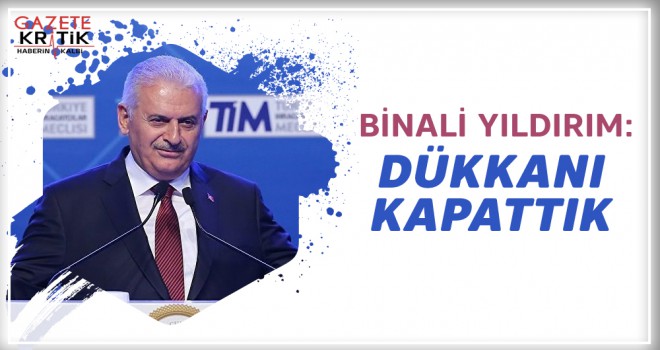 Yıldırım: Dükkanı kapattık