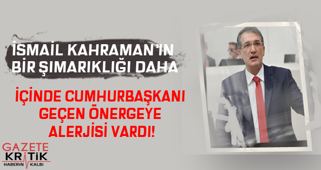 İSMAİL KAHRAMAN'IN BİR ŞIMARIKLIĞI DAHA