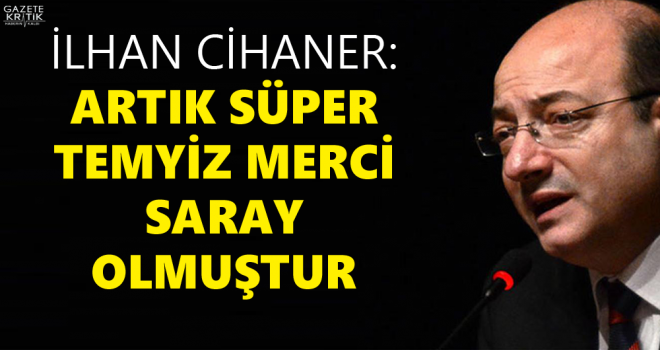 İlhan Cihaner: Artık süper temyiz merci saray olmuştur