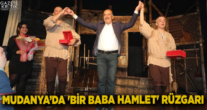 MUDANYA'DA 'BİR BABA HAMLET' RÜZGARI