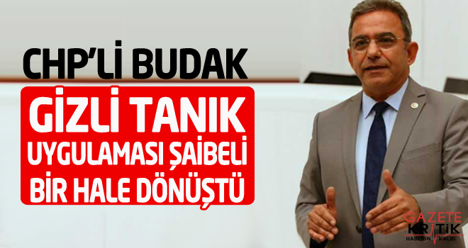 CHP'Lİ BUDAK, GİZLİ TANIKLARIN BİLANÇOSUNU İSTEDİ