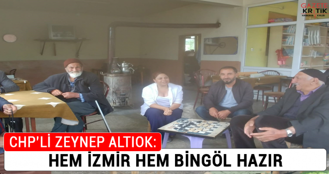 CHP'Lİ ZEYNEP ALTIOK:HEM İZMİR HEM BİNGÖL HAZIR