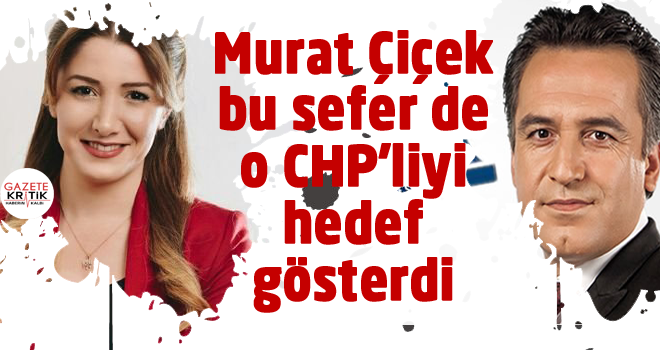 Murat Çiçek bu sefer de o CHP'liyi hedef gösterdi