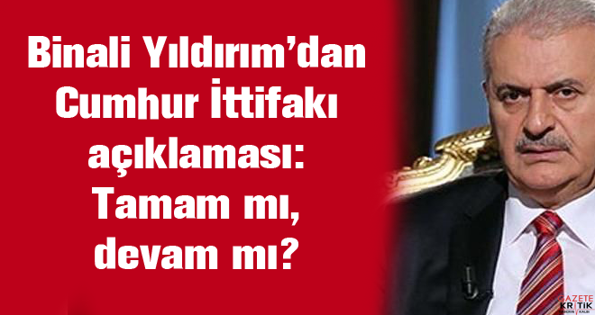 Binali Yıldırım'dan Cumhur İttifakı açıklaması: Tamam mı, devam mı?