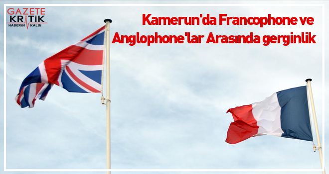 Kamerun'da Francophone ve Anglophone'lar Arasında gerginlik