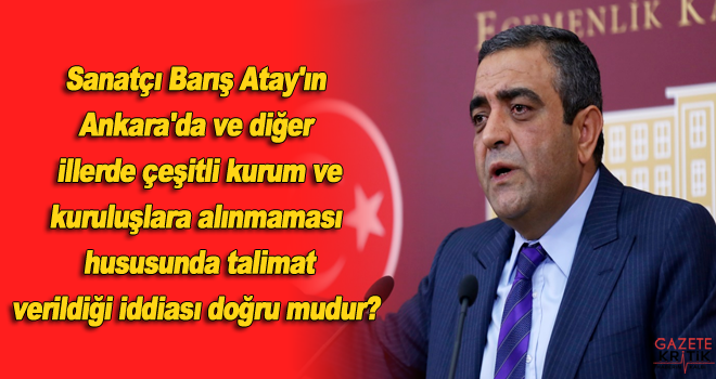 Sanatçı Barış Atay'ın Ankara'da ve diğer illerde çeşitli kurum ve kuruluşlara alınmaması hususunda talimat verildiği iddiası doğru mudur?