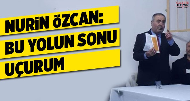 ÖZCAN : BU YOLUN SONU UÇURUM