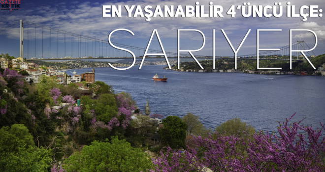 EN YAŞANABİLİR 4'ÜNCÜ İLÇE: SARIYER