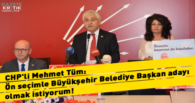 CHP'li Mehmet Tüm: Ön seçimle Büyükşehir Belediye Başkan adayı olmak istiyorum!