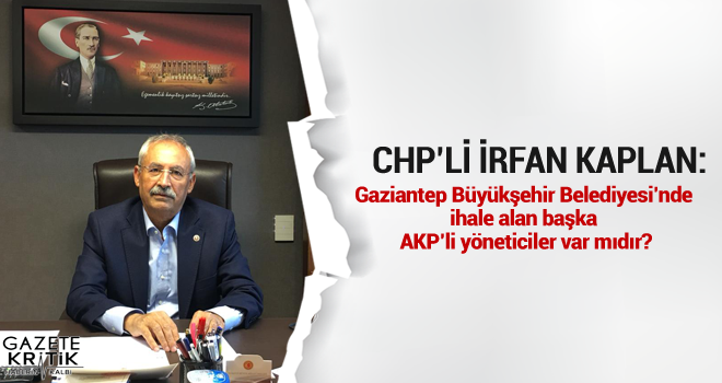 CHP'li İrfan Kaplan:Gaziantep Büyükşehir Belediyesi'nde ihale alan başka AKP'li yöneticiler var mıdır?