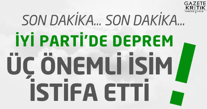 İYİ Parti'de şok istifalar!