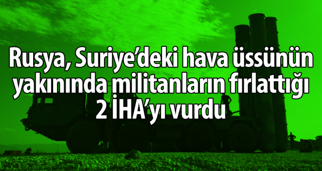 Rusya, Suriye'deki hava üssünün yakınında militanların fırlattığı 2 İHA'yı vurdu