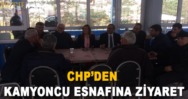 CHP'DEN KAMYONCU ESNAFINA ZİYARET