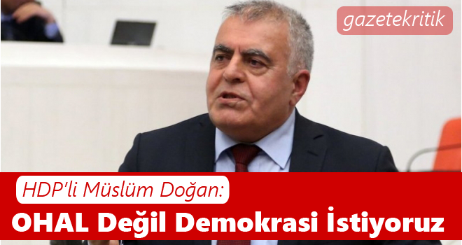 Müslüm Doğan : OHAL Değil Demokrasi İstiyoruz