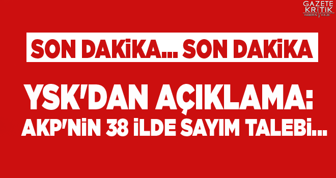 YSK'dan açıklama: AKP'nin 38 ilde sayım talebi...