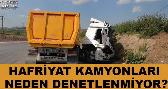 Hafriyat Kamyonları Neden Denetlenmiyor?