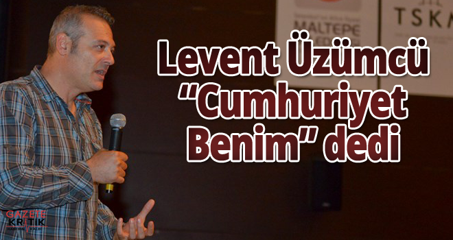 Levent Üzümcü 'Cumhuriyet Benim' dedi