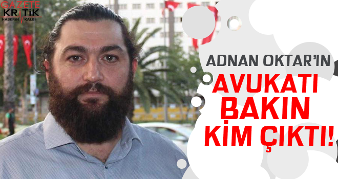 Adnan Oktar'ın avukatı bakın kim çıktı!