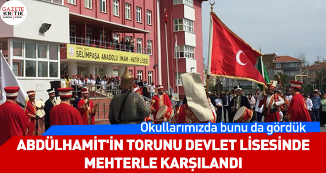 Abdülhamit'in torunu devlet lisesinde mehterle karşılandı