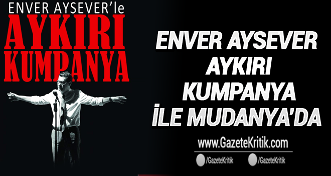 ENVER AYSEVER AYKIRI KUMPANYA İLE MUDANYA'DA