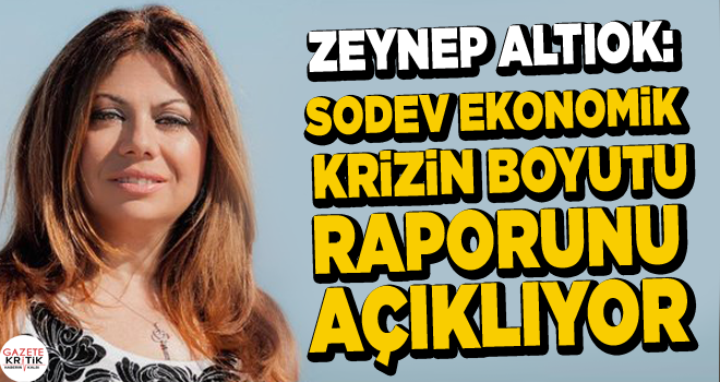 CHP'Lİ ZEYNEP ALTIOK:SODEV EKONOMİK KRİZİN BOYUTU RAPORUNU AÇIKLIYOR