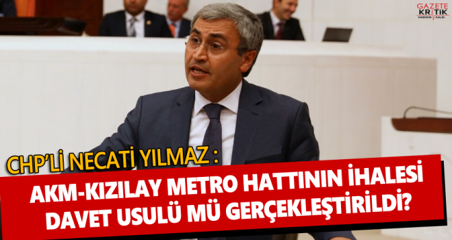 YILMAZ: AKM-KIZILAY METRO HATTININ İHALESİ DAVET USULÜ MÜ GERÇEKLEŞTİRİLDİ?