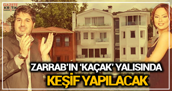 Zarrab'ın 'kaçak' yalısında keşif yapılacak