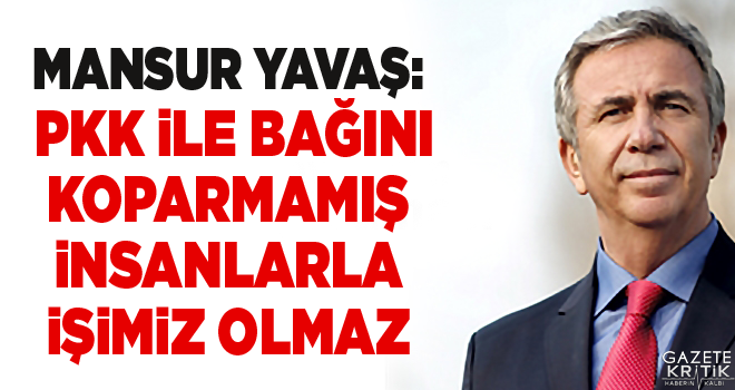 Mansur Yavaş: PKK ile bağını koparmamış insanlarla işimiz olmaz